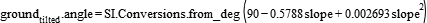  ground_tilted.angle= SI.Conversions.from_deg(90 - 0.5788*slope + 0.002693*slope^2)